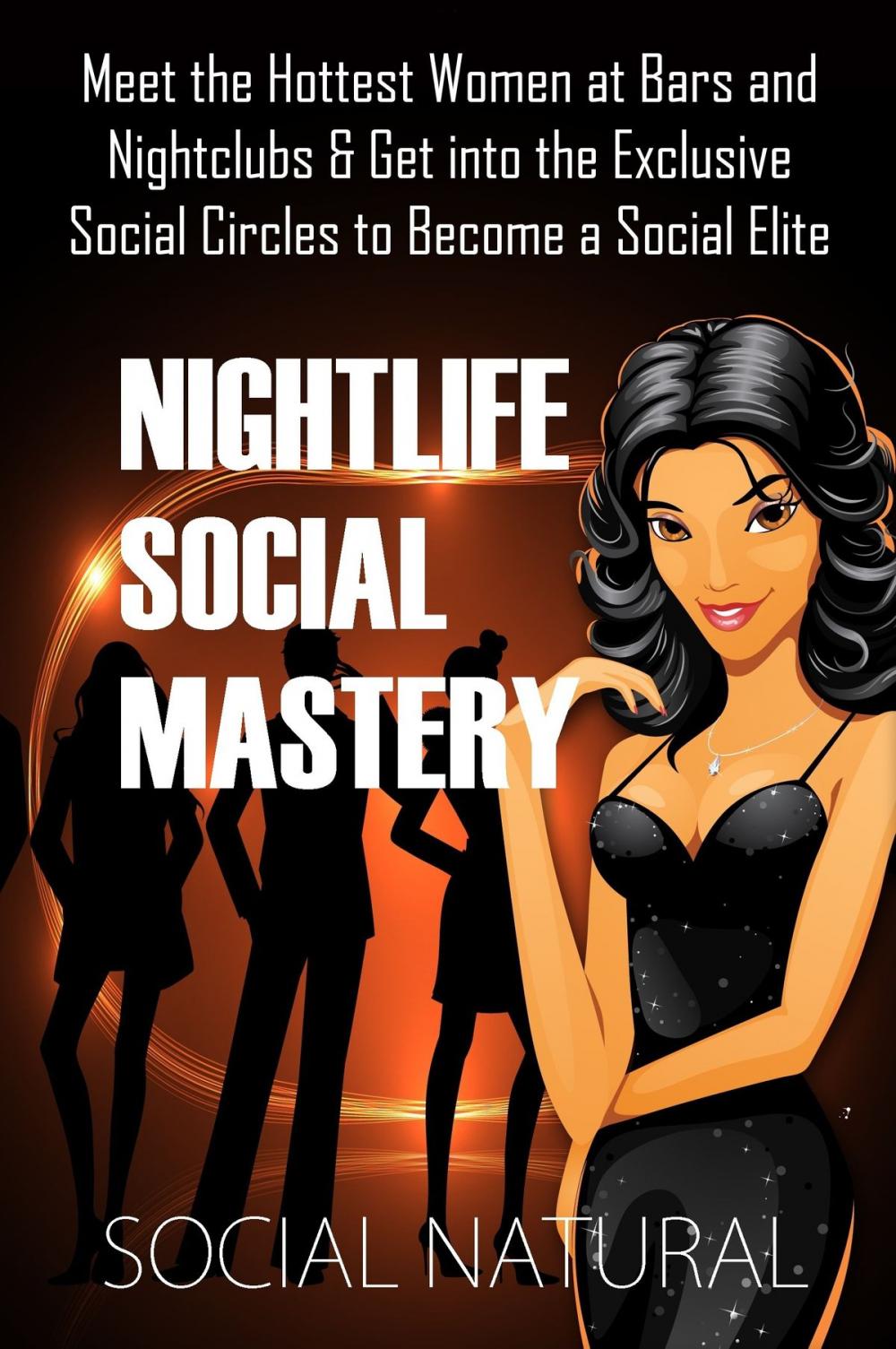 Big bigCover of Nightlife Social Mastery: Meet the Hottest Women at Bars and Nightclubs & Get into the Exclusive Social Circles to Become a Social Elite