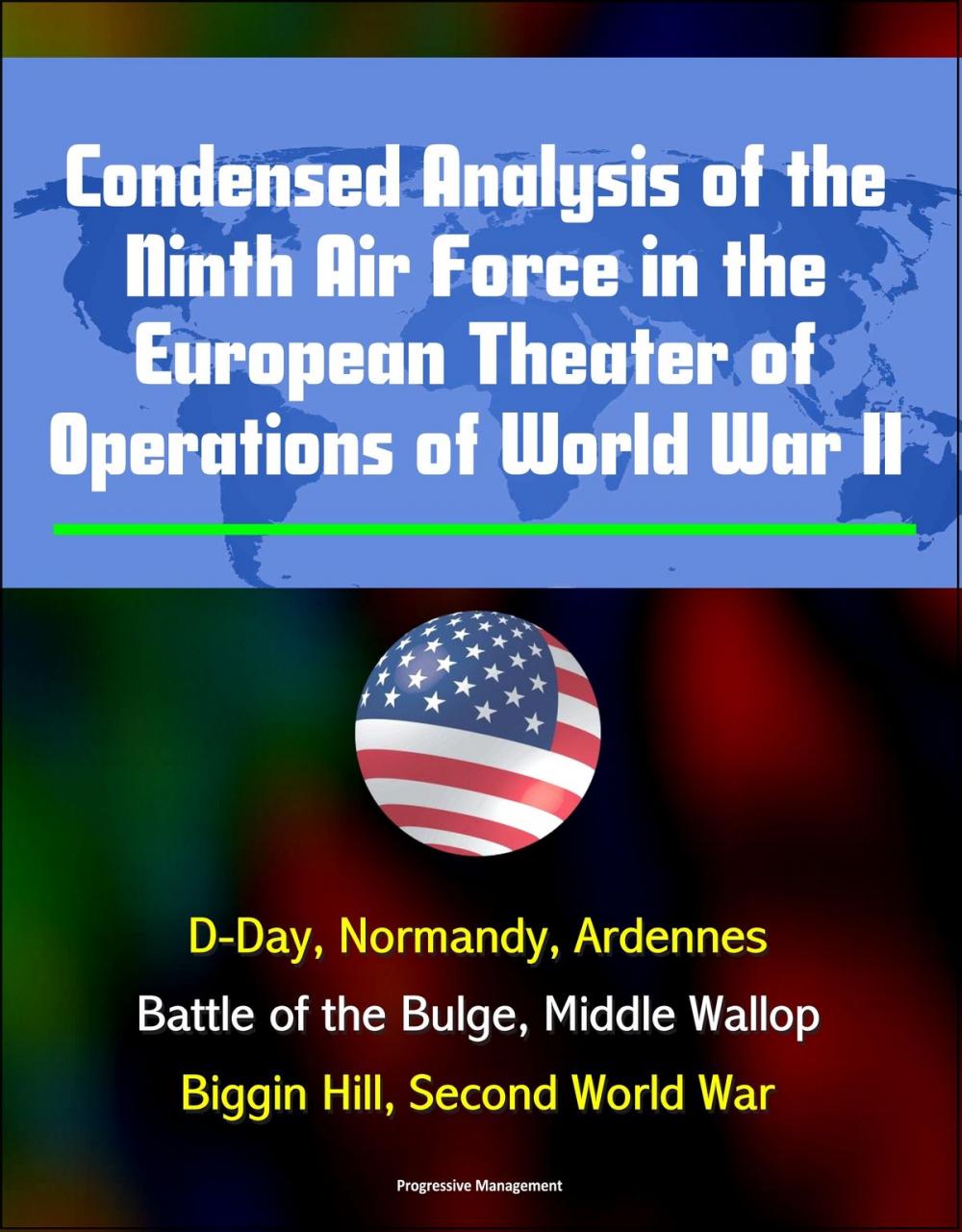 Big bigCover of Condensed Analysis of the Ninth Air Force in the European Theater of Operations of World War II: D-Day, Normandy, Ardennes, Battle of the Bulge, Middle Wallop, Biggin Hill, Second World War