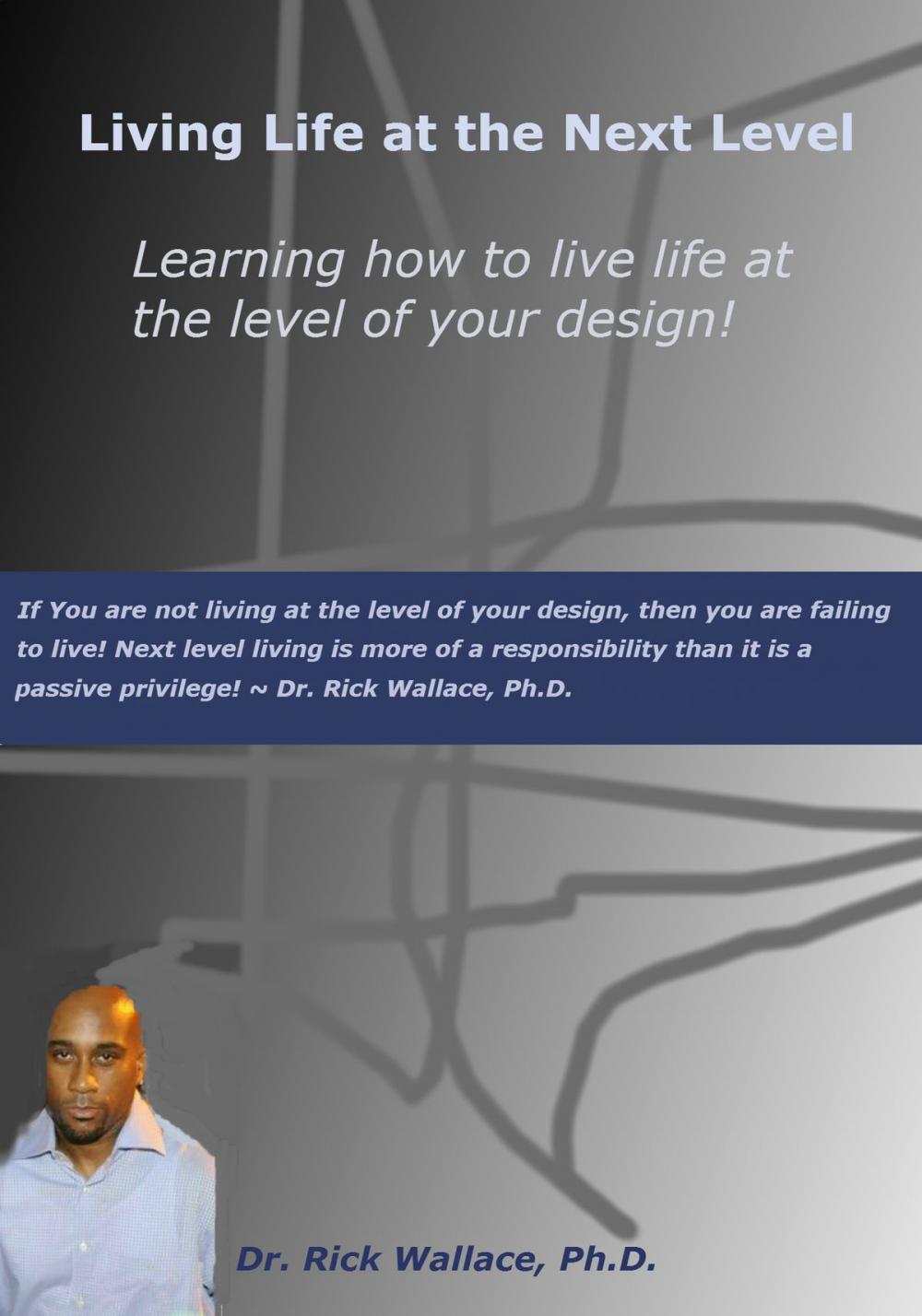 Big bigCover of Living Life at the Next Level ~ Learning How to Live Life at the Level of Your Design!