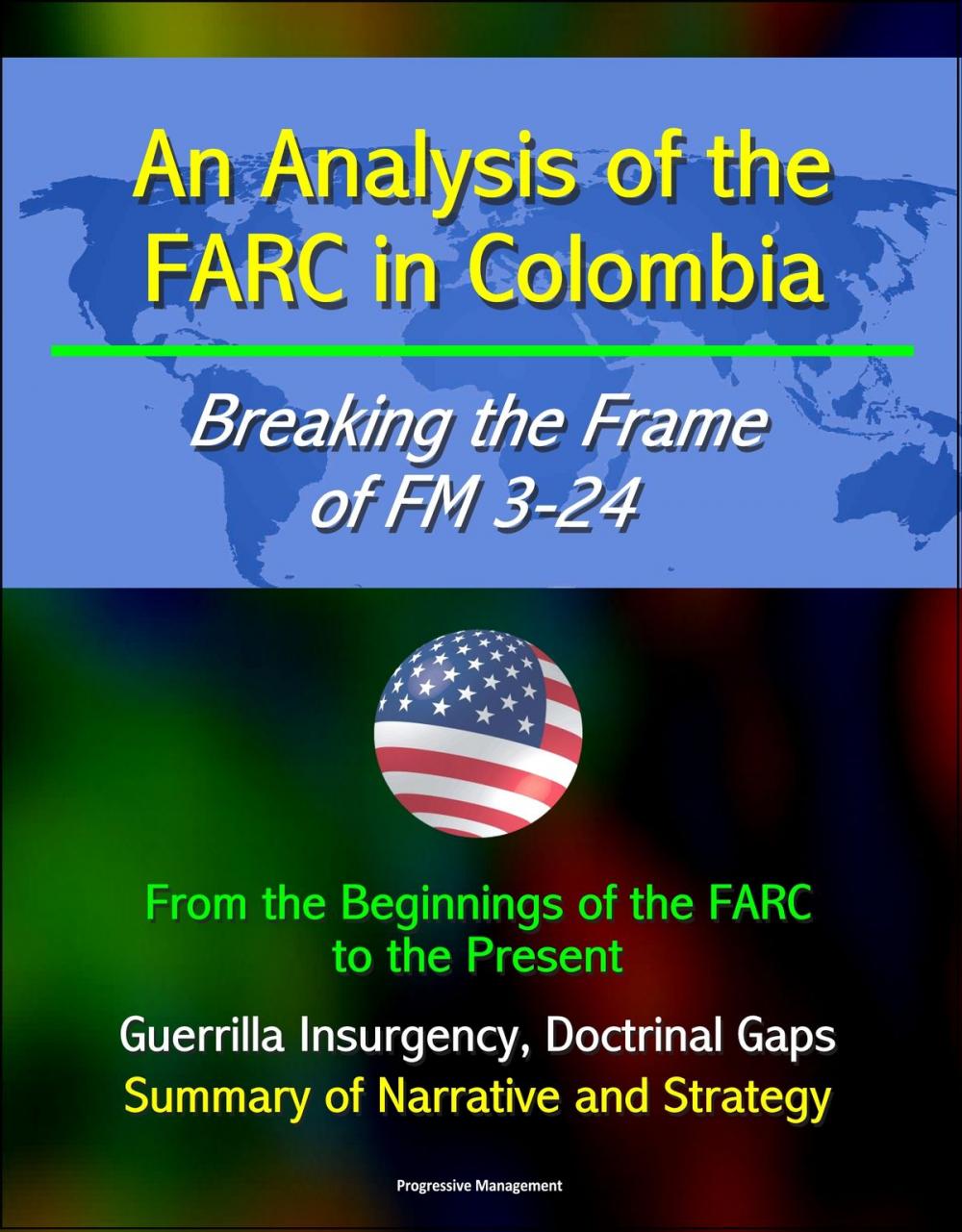 Big bigCover of An Analysis of the FARC in Colombia: Breaking the Frame of FM 3-24 - From the Beginnings of the FARC to the Present, Guerrilla Insurgency, Doctrinal Gaps, Summary of Narrative and Strategy