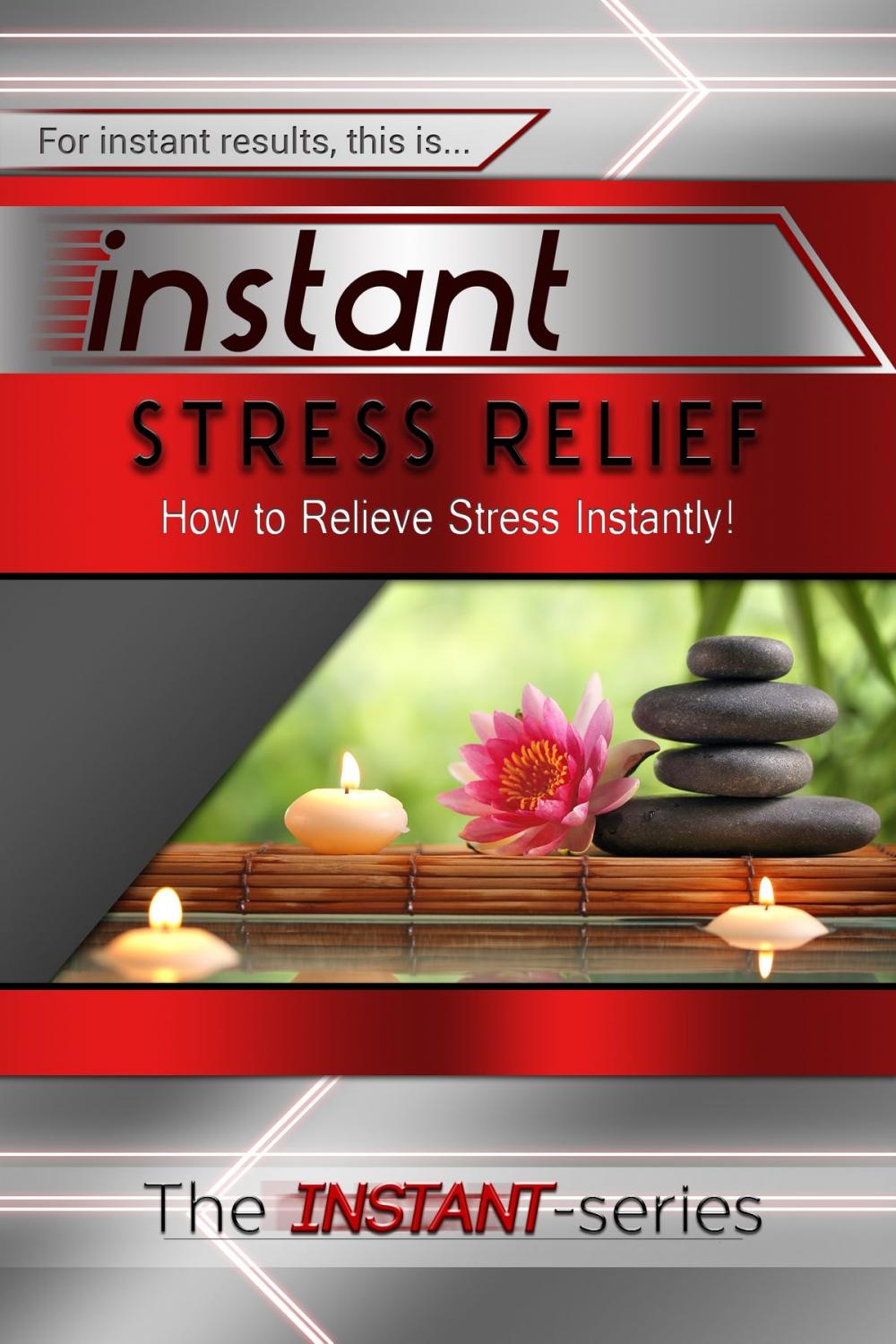 Big bigCover of Instant Stress Relief: How to Relieve Stress Instantly!