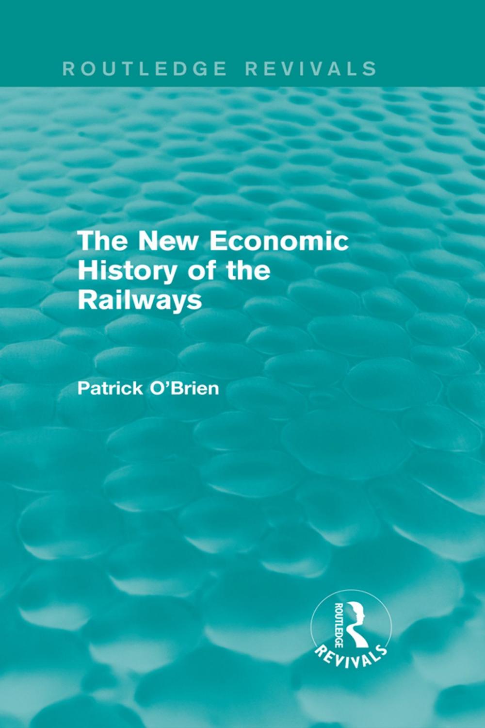 Big bigCover of The New Economic History of the Railways (Routledge Revivals)
