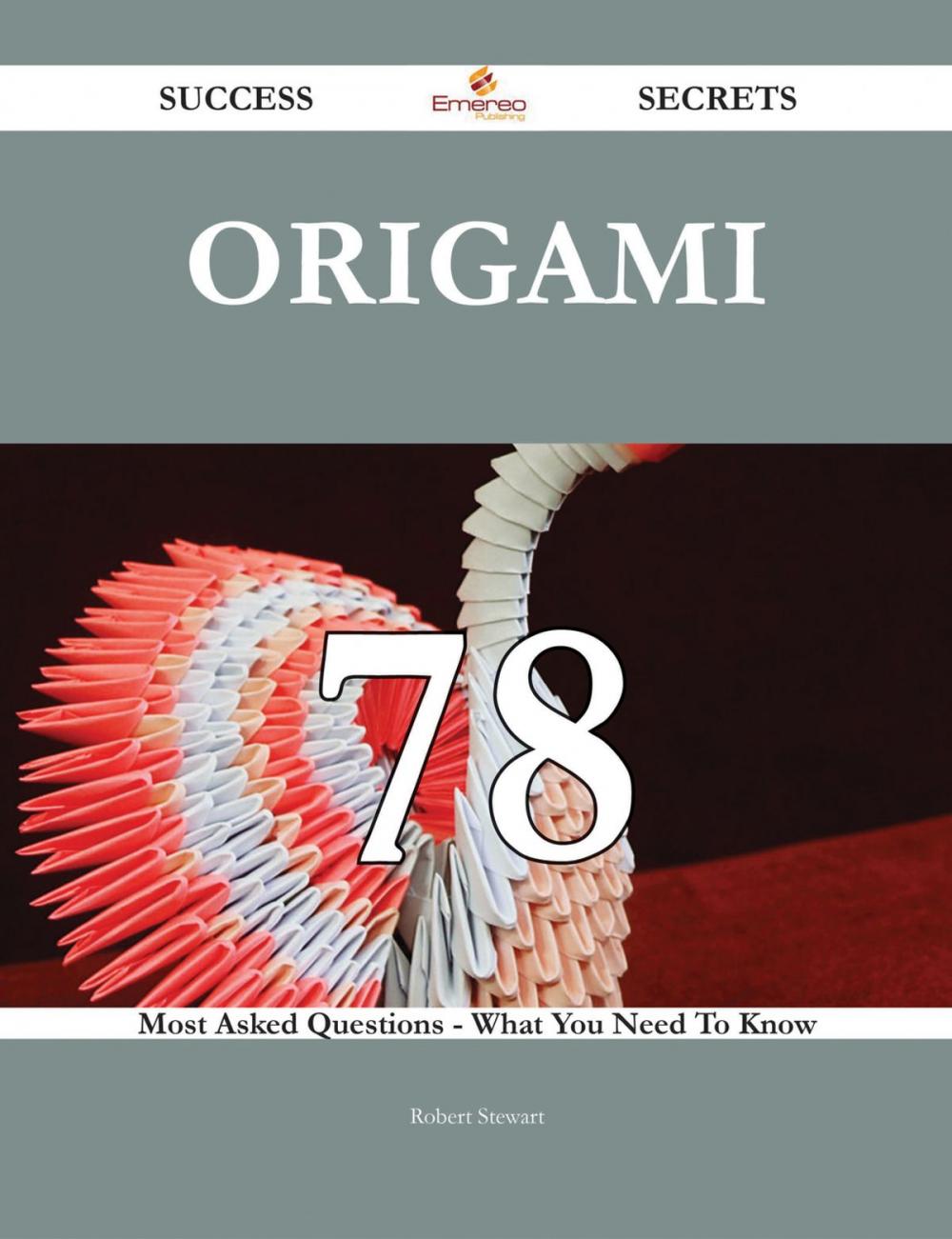 Big bigCover of Origami 78 Success Secrets - 78 Most Asked Questions On Origami - What You Need To Know