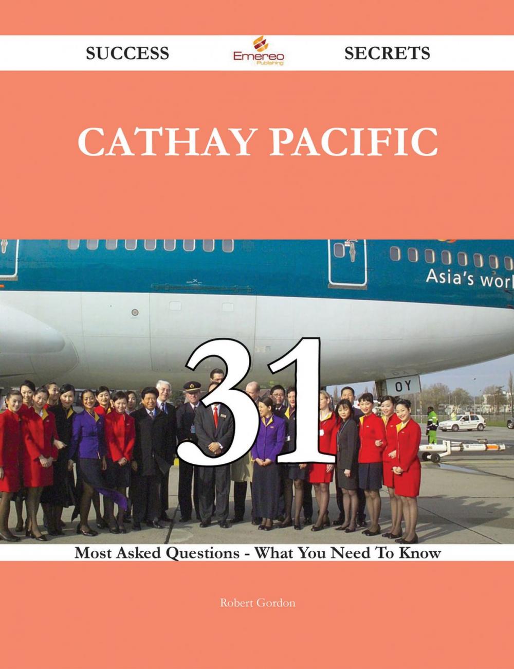 Big bigCover of Cathay Pacific 31 Success Secrets - 31 Most Asked Questions On Cathay Pacific - What You Need To Know