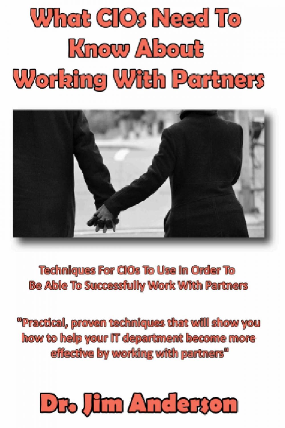 Big bigCover of What CIOs Need To Know About Working With Partners: Techniques For CIOs To Use In Order To Be Able To Successfully Work With Partners