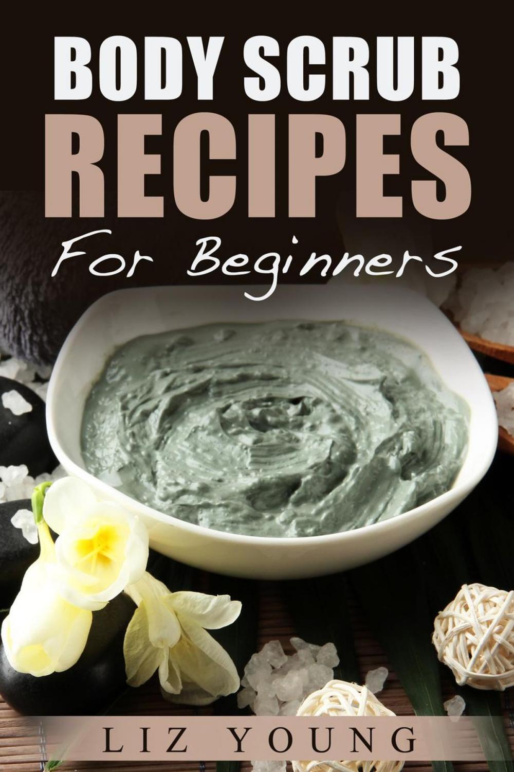 Big bigCover of Body Scrub Recipes For Beginners