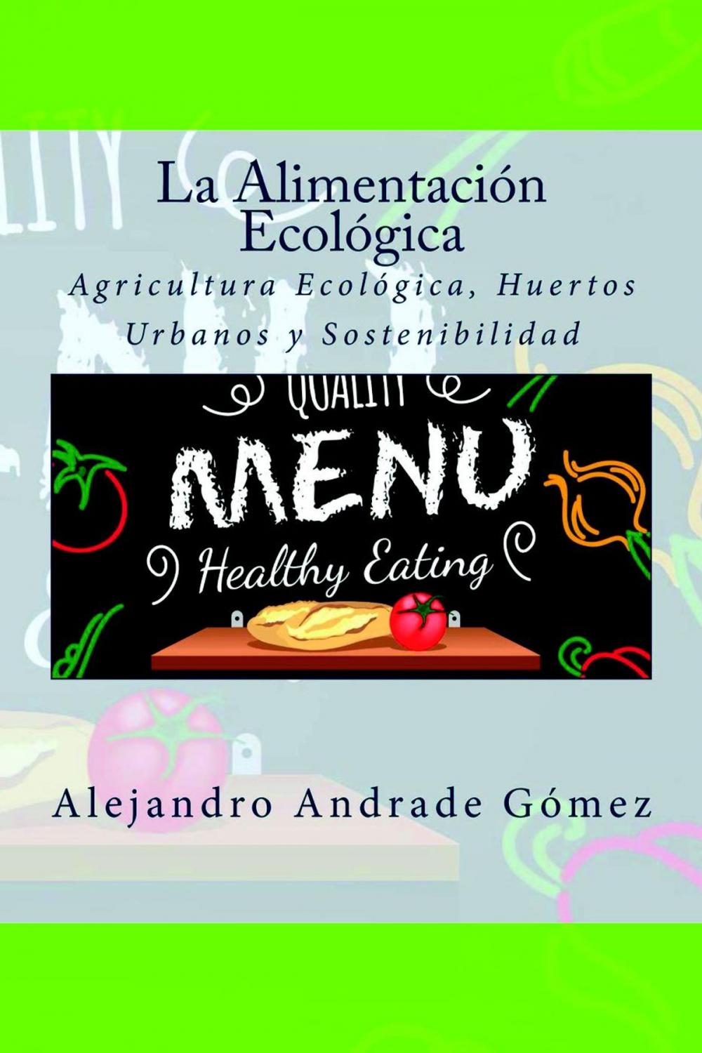 Big bigCover of La Alimentación Ecológica: Agricultura Ecológica, Huertos Urbanos y Sostenibilidad