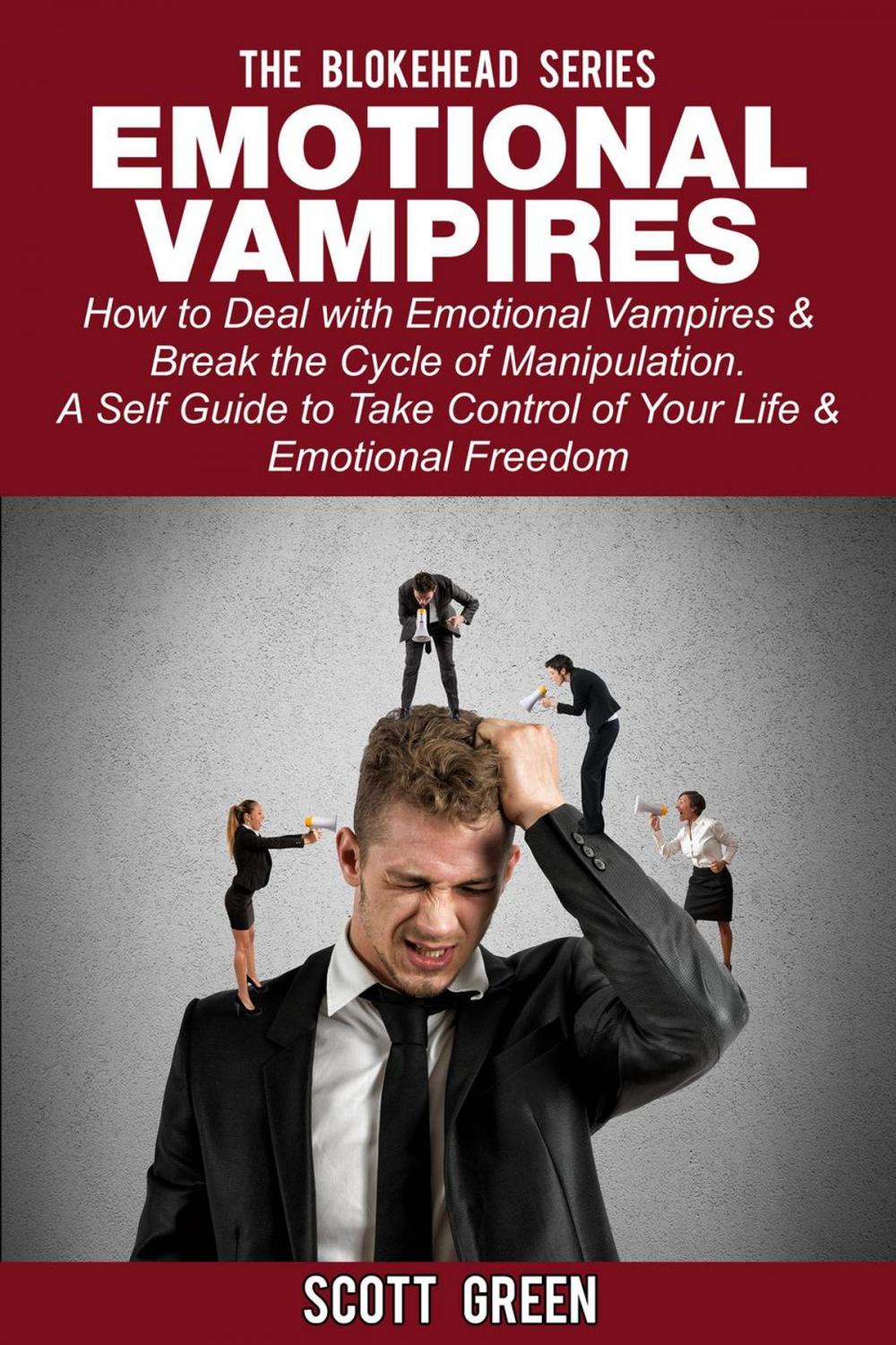 Big bigCover of Emotional Vampires: How to Deal with Emotional Vampires & Break the Cycle of Manipulation. A Self Guide to Take Control of Your Life & Emotional Freedom