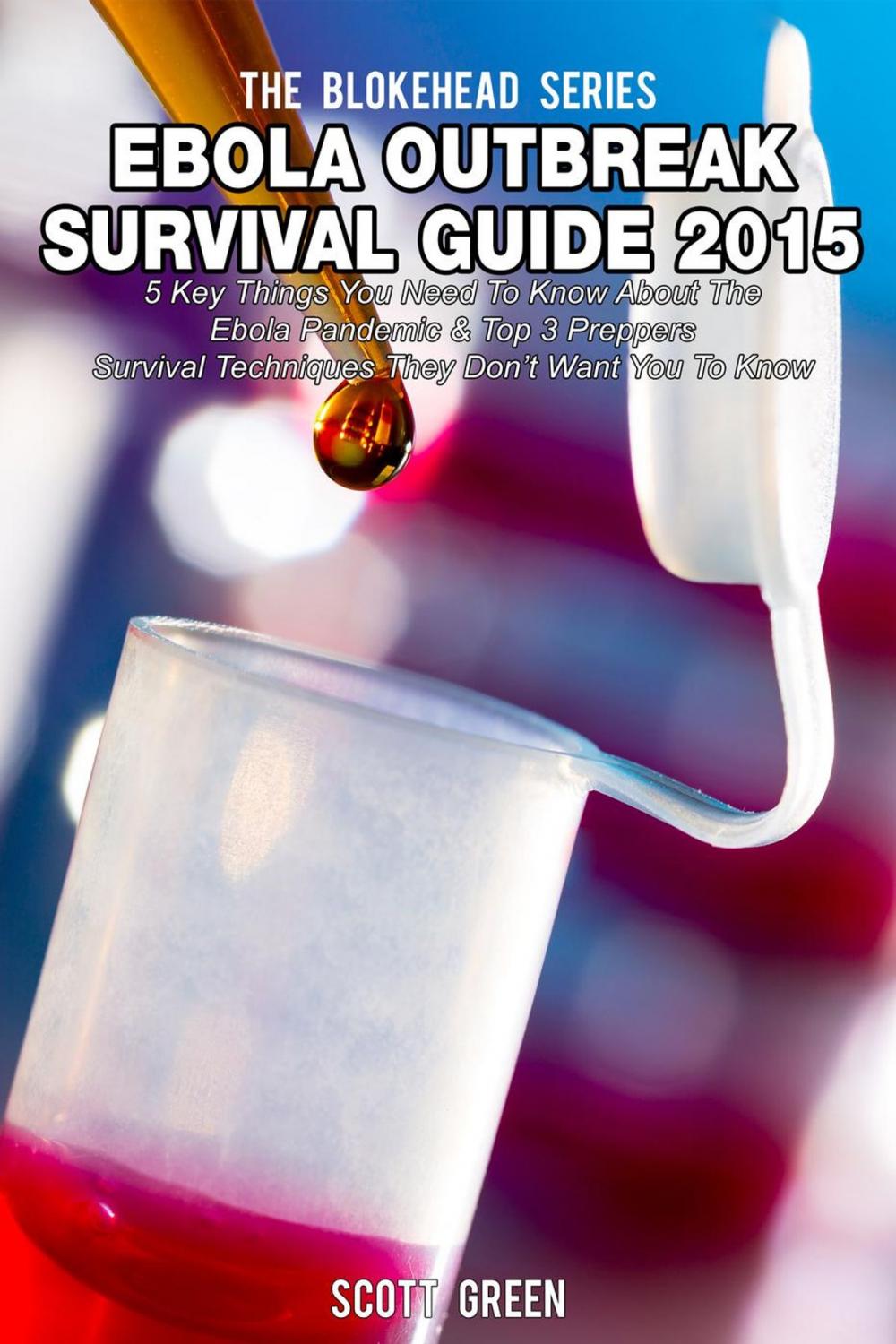 Big bigCover of Ebola Outbreak Survival Guide 2015:5 Key Things You Need To Know About The Ebola Pandemic & Top 3 Preppers Survival Techniques They Don’t Want You To Know