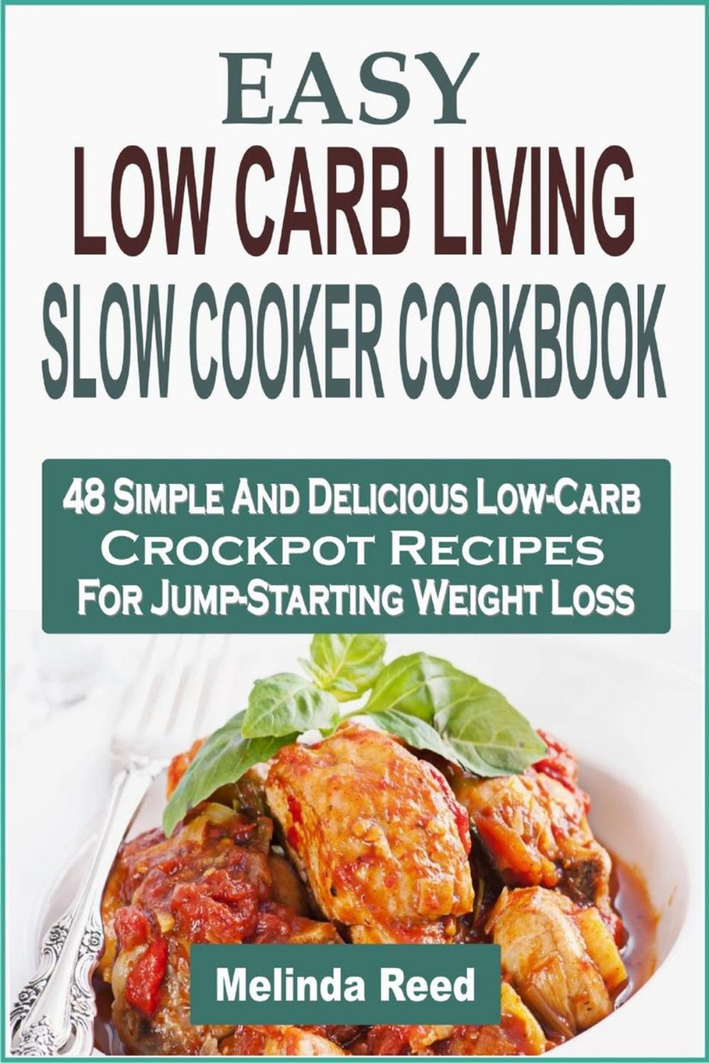 Big bigCover of Easy Low Carb Living Slow Cooker Cookbook: 48 Simple And Delicious Low-Carb Crockpot Recipes For Jump-Starting Weight Loss