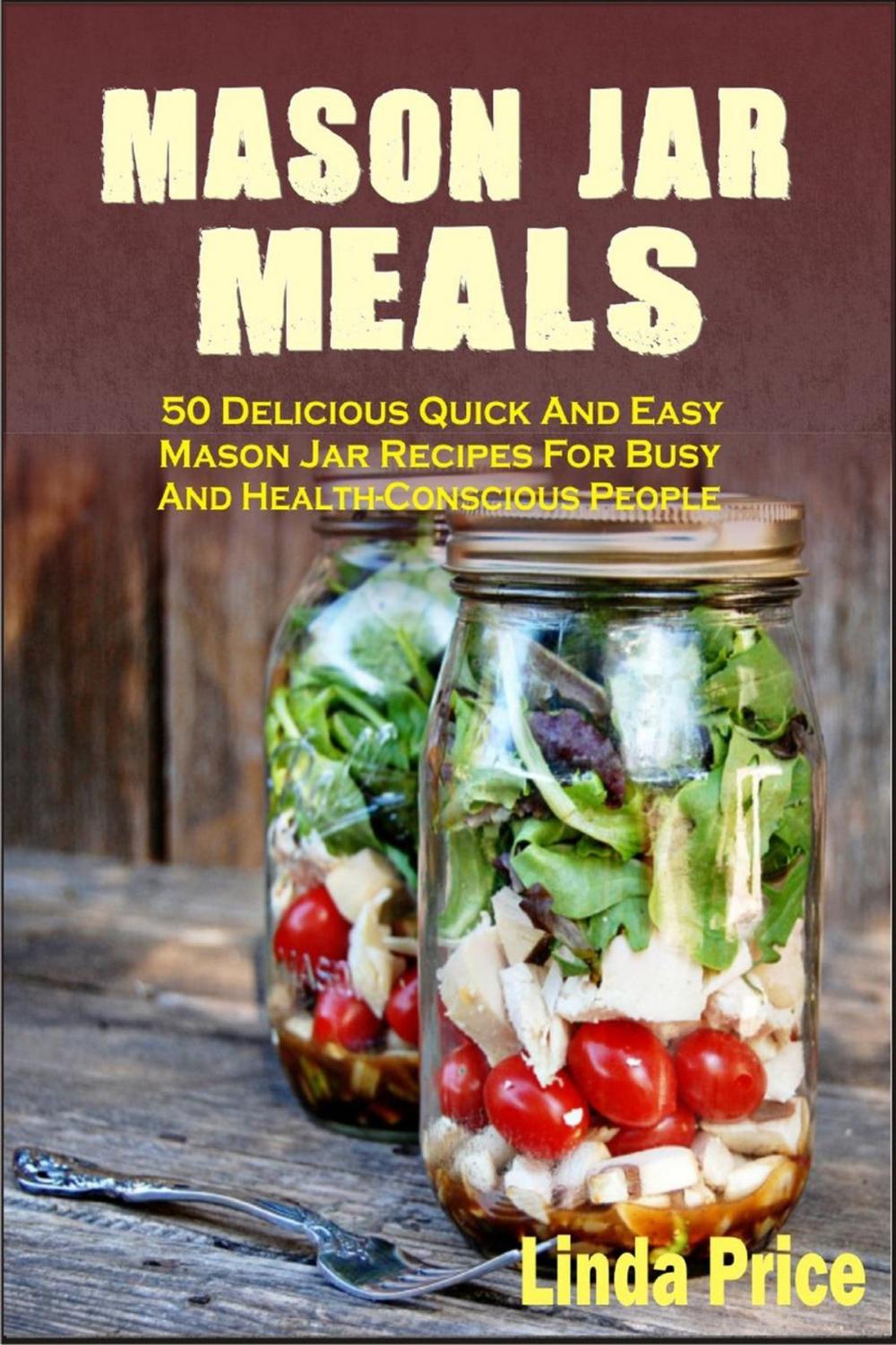 Big bigCover of Mason Jar Meals: 50 Delicious Quick And Easy Mason Jar Recipes For Busy And Health-Conscious People