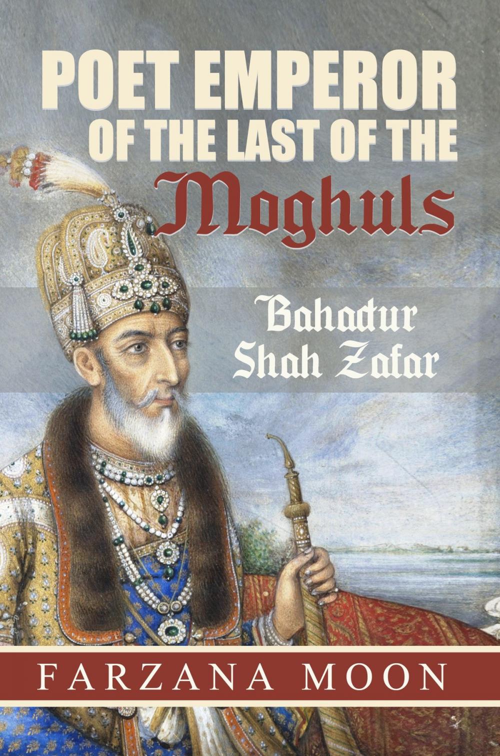 Big bigCover of Poet Emperor of the last of the Moghuls: Bahadur Shah Zafar