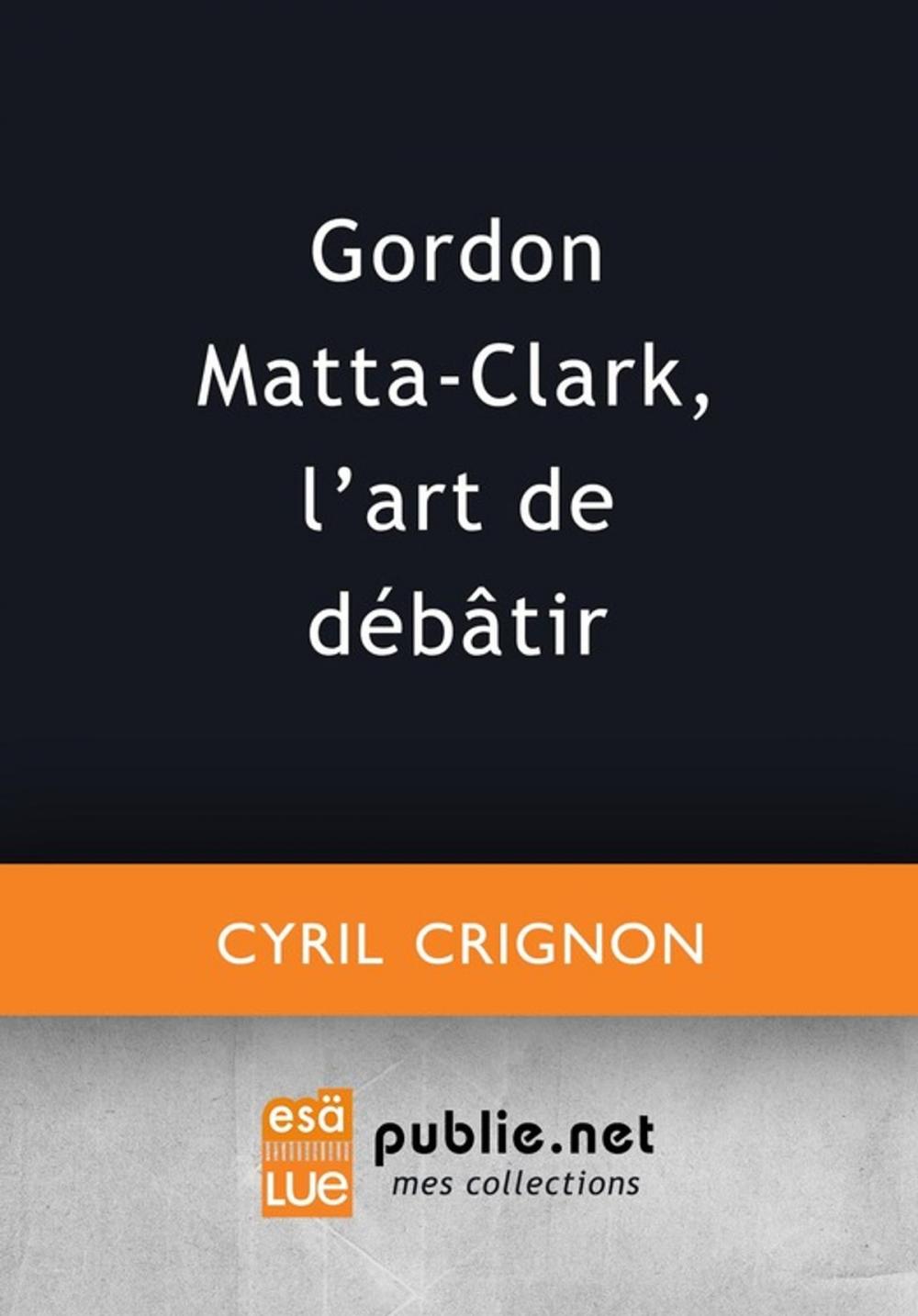 Big bigCover of Gordon Matta-Clark, l'art de débâtir