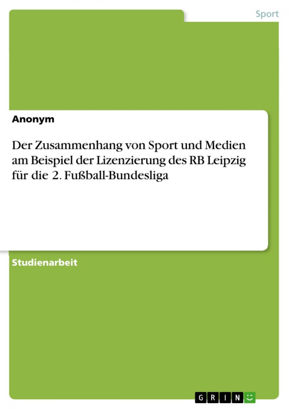 Big bigCover of Der Zusammenhang von Sport und Medien am Beispiel der Lizenzierung des RB Leipzig für die 2. Fußball-Bundesliga