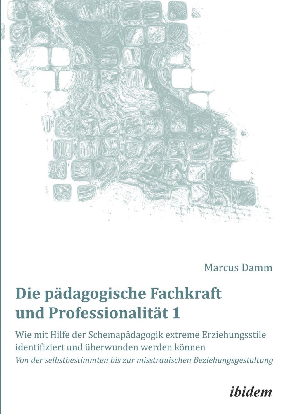 Big bigCover of Die pädagogische Fachkraft und Professionalität: Wie mit Hilfe der Schemapädagogik extreme Erziehungsstile identifiziert und überwunden werden können (1)