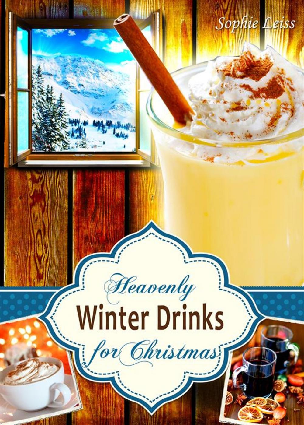 Big bigCover of Heavenly Winter Drinks for Christmas. Drinks that warm you up this winter: Mulled Wine, German Glühwein, Eggnogg, Punch, Holiday Coffee and Tea from Winter Wonderland