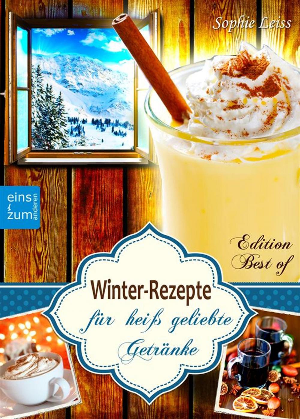 Big bigCover of Winter-Rezepte für heiß geliebte Getränke. Glühwein, Eierpunsch, Punsch, winterliche Kaffee- und Tee-Spezialitäten: Alles, was jetzt Leib und Seele wärmt und nach Weihnachten schmeckt (Edition Best of)