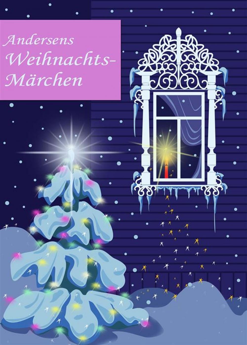 Big bigCover of Andersens Weihnachtsmärchen: Seine schönsten Geschichten zu Weihnachten. Die Schneekönigin, Das kleine Mädchen mit den Schwefelhölzern, Der Tannenbaum (Illustrierte Ausgabe)