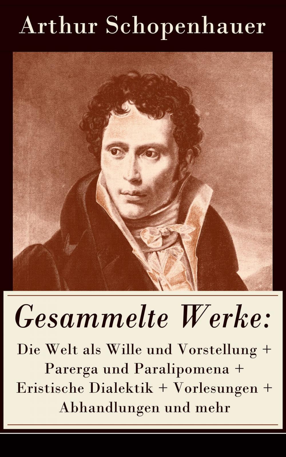 Big bigCover of Gesammelte Werke: Die Welt als Wille und Vorstellung + Parerga und Paralipomena + Eristische Dialektik + Vorlesungen + Abhandlungen und mehr