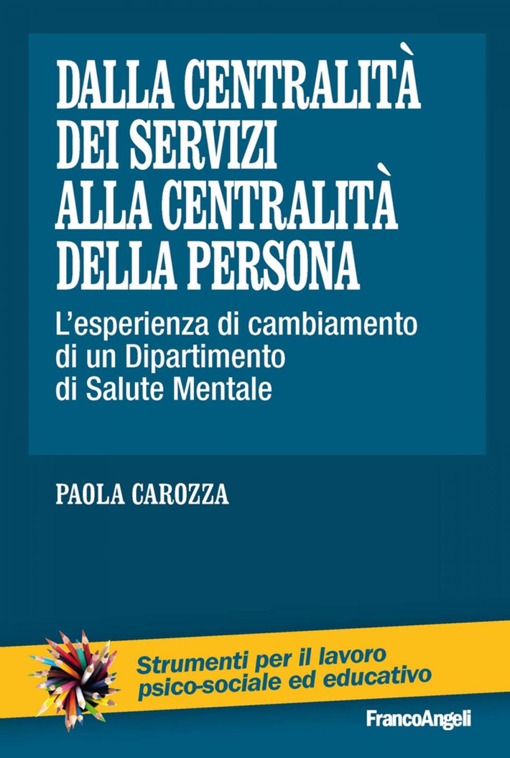 Big bigCover of Dalla centralità dei servizi alla centralità della persona. L’esperienza di cambiamento di un Dipartimento di Salute Mentale