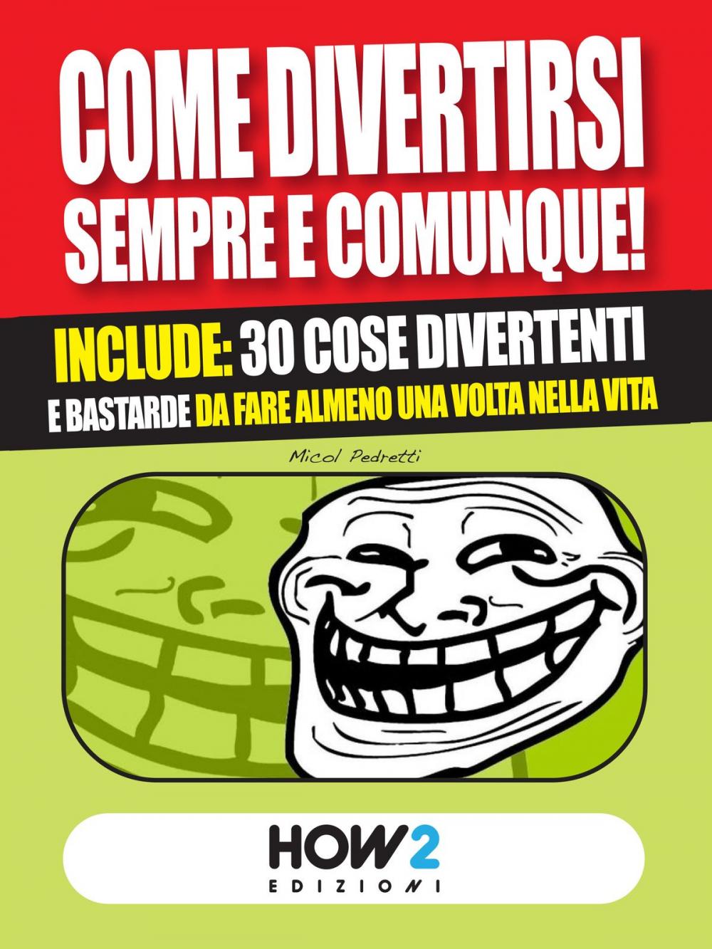 Big bigCover of COME DIVERTIRSI SEMPRE E COMUNQUE! Include: 30 cose divertenti e bastarde da fare almeno una volta nella vita