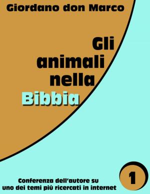 Cover of the book Gli animali nella Bibbia by Tanya Ferdinandusz, John Harris, Marian Raikes, Jennifer Turner, Fran Beckett, OBE, Daniel McGinnis