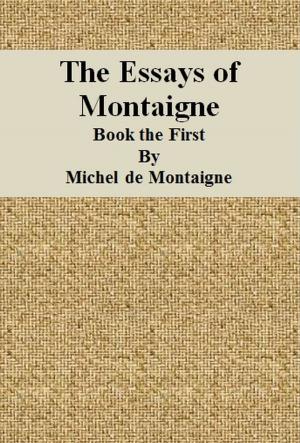 Cover of the book The Essays of Montaigne: Book the First by Miles White