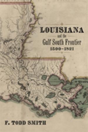 Cover of the book Louisiana and the Gulf South Frontier, 1500-1821 by Benjamin F. Martin