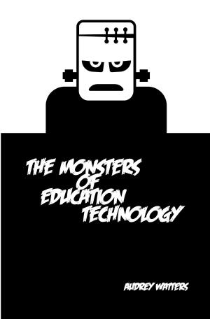 Cover of the book The Monsters of Education Technology by 东西文坊