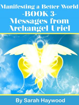 Cover of the book Manifesting a Better World: Book 3 - Messages from Archangel Uriel by Gunilla Norris