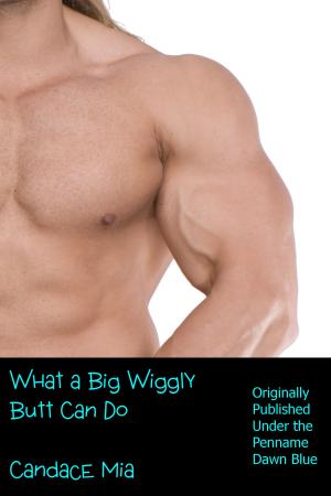 Cover of the book What a Big Wiggly Butt Can Do: A Novelette by Candace Mia
