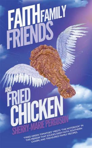 Cover of the book Faith, Family, Friends, and Fried Chicken by Aura E. Martinez