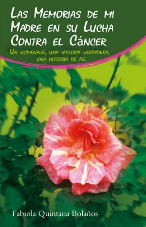 Cover of the book Las Memorias de mi Madre en su Lucha Contra el Cáncer by Sergio Antonio García Flores