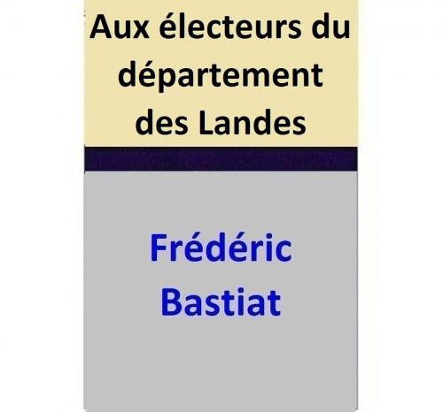 Cover of the book Aux électeurs du département des Landes by Frédéric Bastiat, Frédéric Bastiat