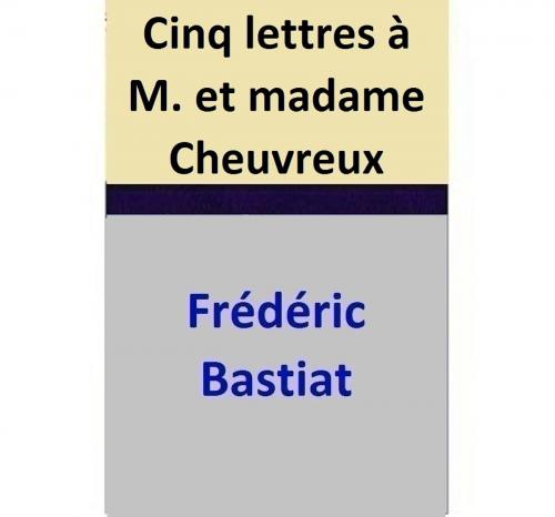 Cover of the book Cinq lettres à M. et madame Cheuvreux by Frédéric Bastiat, Frédéric Bastiat