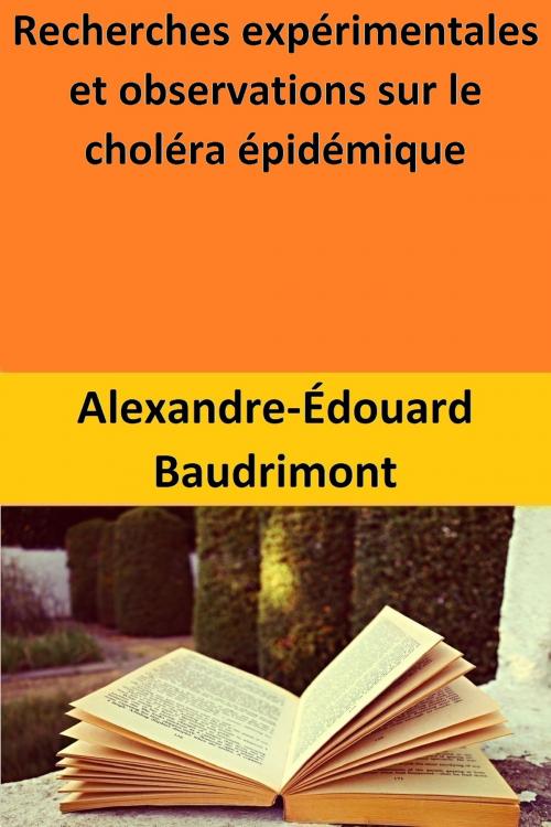 Cover of the book Recherches expérimentales et observations sur le choléra épidémique by Alexandre-Édouard Baudrimont, Alexandre-Édouard Baudrimont
