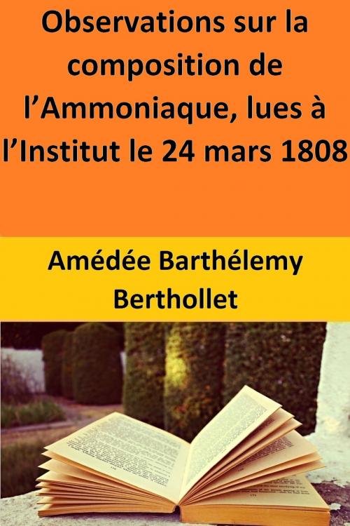 Cover of the book Observations sur la composition de l’Ammoniaque, lues à l’Institut le 24 mars 1808 by Amédée Barthélemy Berthollet, Amédée Barthélemy Berthollet