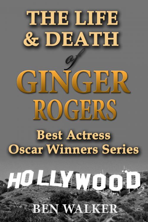 Cover of the book The Life & Death of Ginger Rogers by Ben Walker, Motiva Books