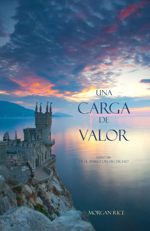 Cover of the book Una Carga De Valor (Libro #6 de El Anillo del Hechicero) by Morgan Rice, Morgan Rice