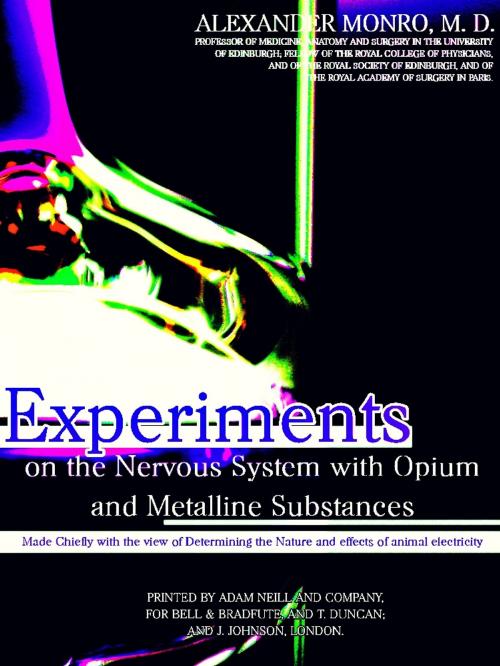 Cover of the book Experiments on the Nervous System with Opium and Metalline Substances by Alexander Monro, ADAM NEILL AND COMPANY, FOR BELL & BRADFUTE, AND T. DUNCAN; AND J. JOHNSON, LONDON