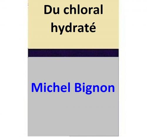 Cover of the book Du chloral hydraté by Michel Bignon, Michel Bignon