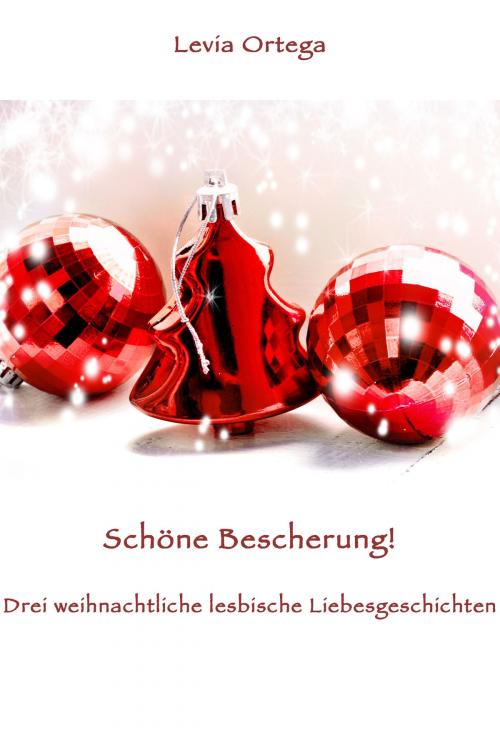 Cover of the book Schöne Bescherung! - Drei weihnachtliche lesbische Liebesgeschichten by Levia Ortega, Levia Ortega