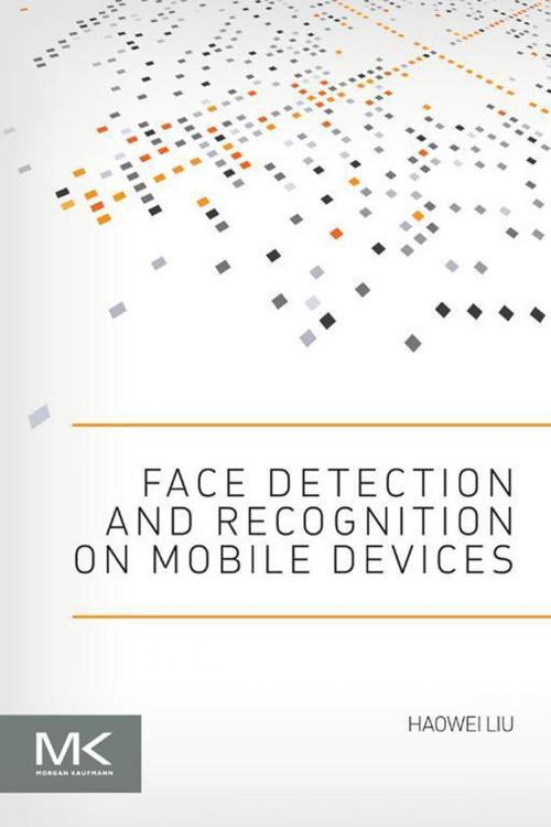 Cover of the book Face Detection and Recognition on Mobile Devices by Haowei Liu, Elsevier Science