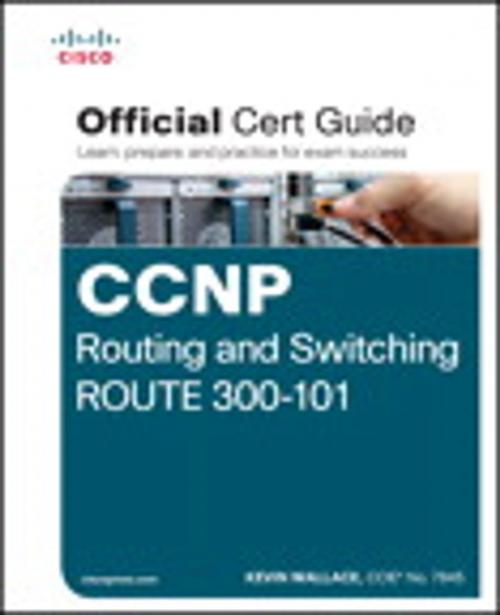 Cover of the book CCNP Routing and Switching ROUTE 300-101 Official Cert Guide by Kevin Wallace, Pearson Education