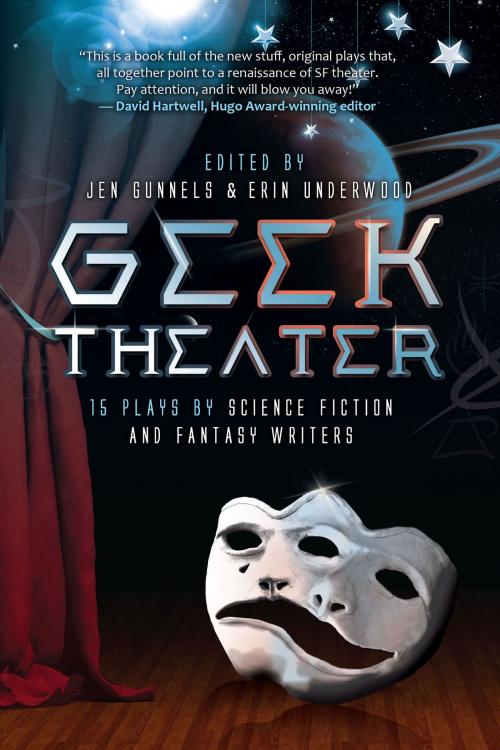 Cover of the book GEEK THEATER: 15 Plays by Science Fiction and Fantasy Writers by Erin Underwood, Erin Underwood