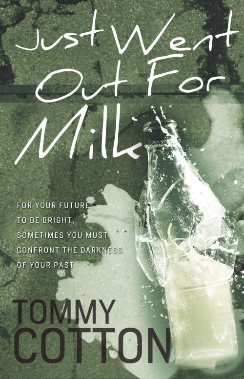 Cover of the book Just Went Out For Milk by Tommy Cotton, Tommy Cotton