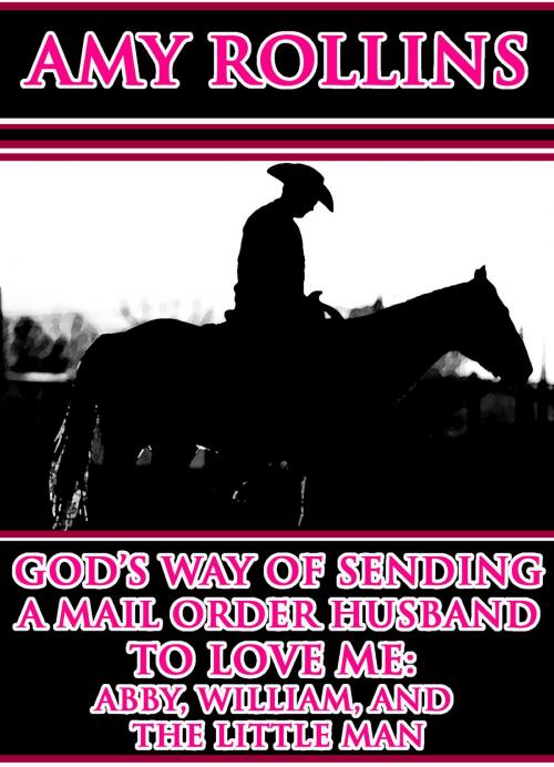 Cover of the book God's Way Of Sending A Mail Order Husband To Love Me: Abby, William, And The Little Man by Amy Rollins, Lisa Castillo-Vargas