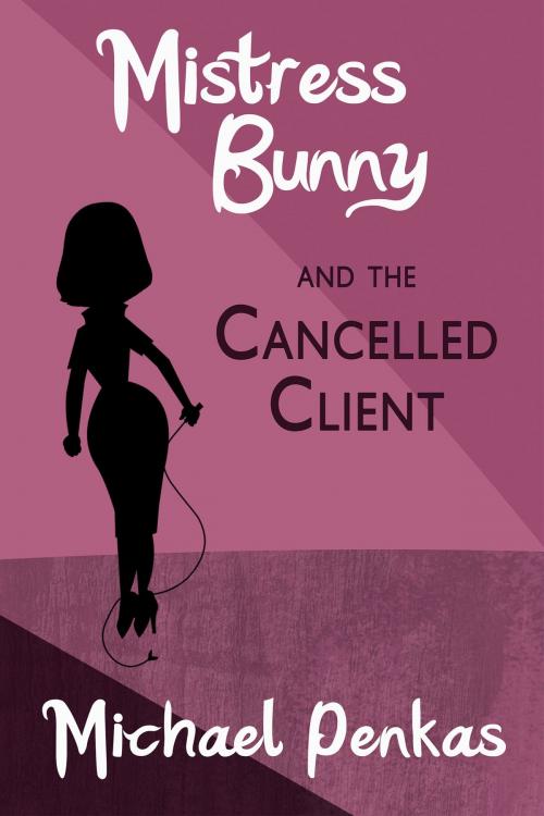 Cover of the book Mistress Bunny and the Cancelled Client by Michael Penkas, Michael Penkas