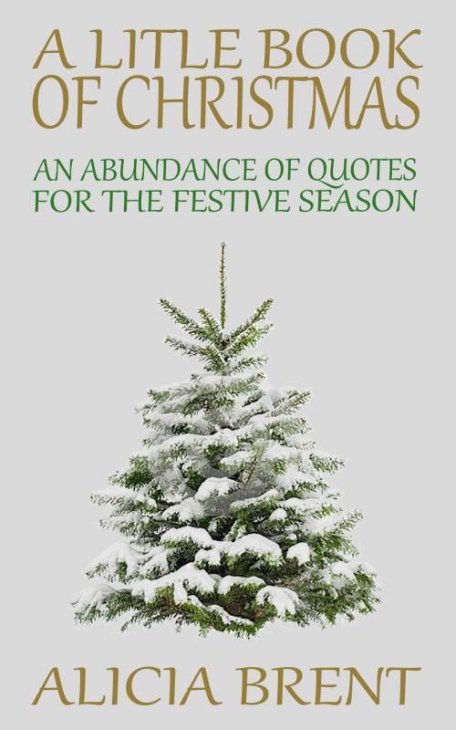 Cover of the book A Little Book of Christmas: An Abundance of Quotes for the Festive Period by Alicia Brent, MTB