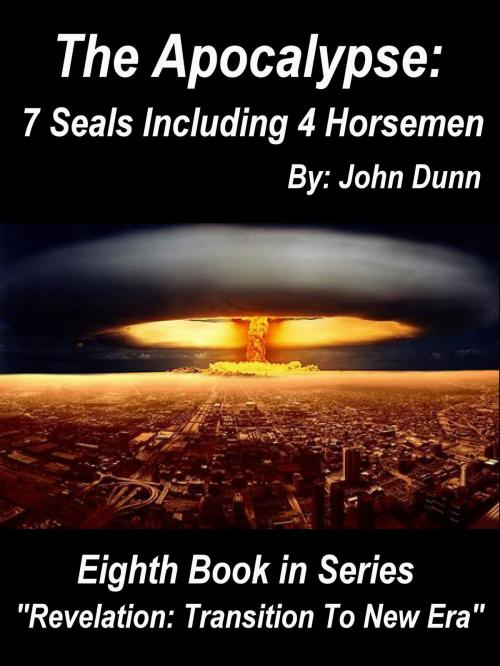 Cover of the book The Apocalypse 7 Seals Including 4 Horsemen: Eighth Book in Series “Revelation: Transition To New Era” by John Dunn, F I Group, Inc.
